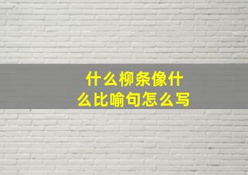 什么柳条像什么比喻句怎么写