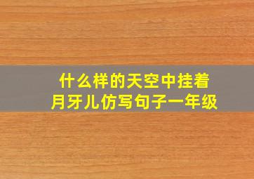 什么样的天空中挂着月牙儿仿写句子一年级