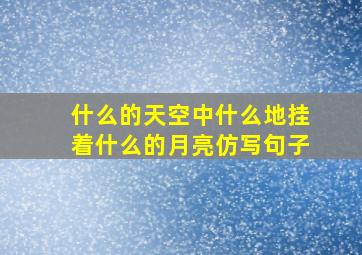 什么的天空中什么地挂着什么的月亮仿写句子