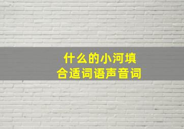 什么的小河填合适词语声音词