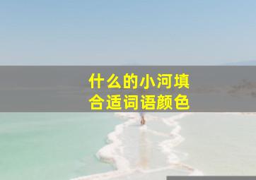 什么的小河填合适词语颜色