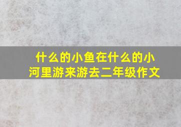 什么的小鱼在什么的小河里游来游去二年级作文