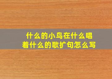 什么的小鸟在什么唱着什么的歌扩句怎么写