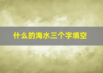 什么的海水三个字填空