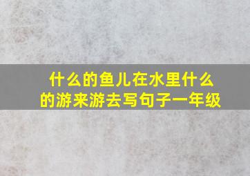 什么的鱼儿在水里什么的游来游去写句子一年级