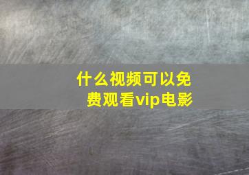 什么视频可以免费观看vip电影