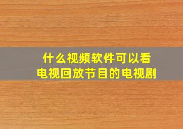 什么视频软件可以看电视回放节目的电视剧