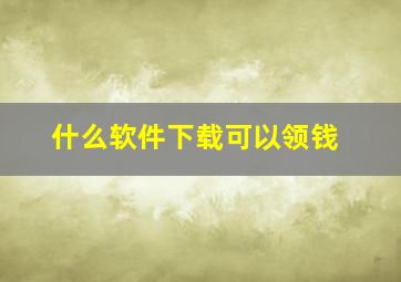 什么软件下载可以领钱