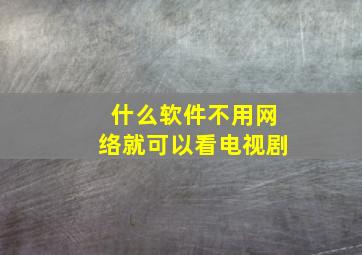 什么软件不用网络就可以看电视剧