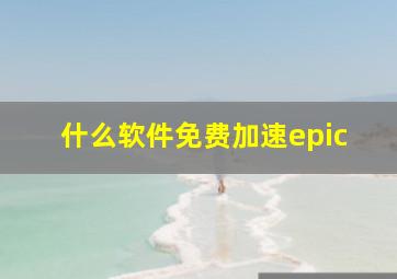 什么软件免费加速epic