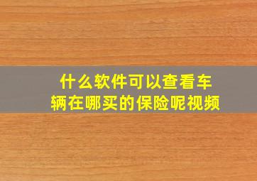 什么软件可以查看车辆在哪买的保险呢视频