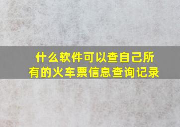 什么软件可以查自己所有的火车票信息查询记录