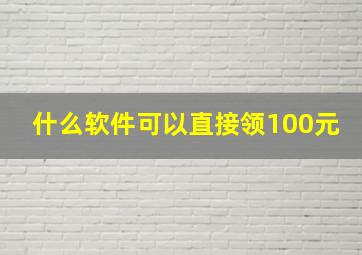 什么软件可以直接领100元