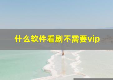 什么软件看剧不需要vip