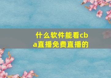 什么软件能看cba直播免费直播的