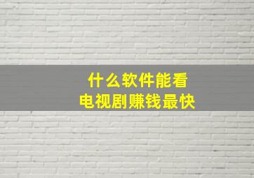 什么软件能看电视剧赚钱最快