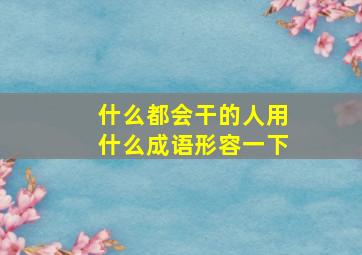 什么都会干的人用什么成语形容一下