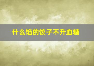 什么馅的饺子不升血糖