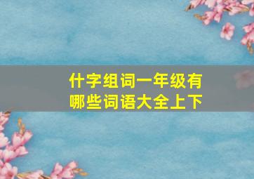 什字组词一年级有哪些词语大全上下