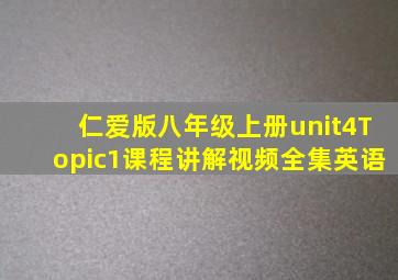 仁爱版八年级上册unit4Topic1课程讲解视频全集英语