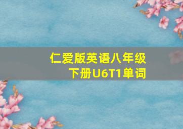 仁爱版英语八年级下册U6T1单词