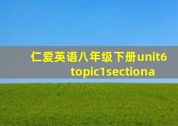 仁爱英语八年级下册unit6topic1sectiona