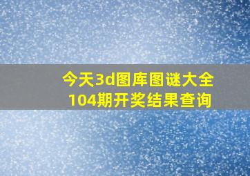 今天3d图库图谜大全104期开奖结果查询