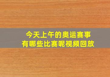 今天上午的奥运赛事有哪些比赛呢视频回放