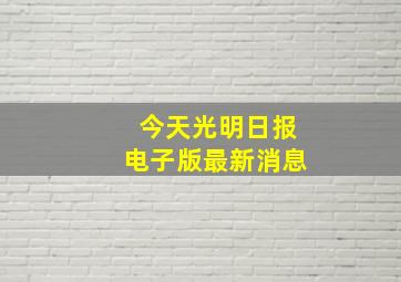 今天光明日报电子版最新消息