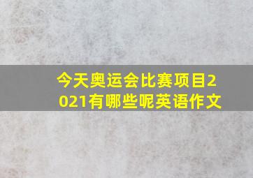 今天奥运会比赛项目2021有哪些呢英语作文