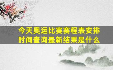 今天奥运比赛赛程表安排时间查询最新结果是什么