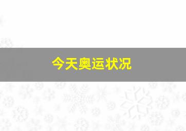 今天奥运状况