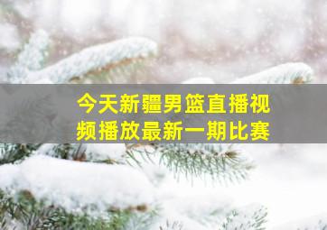 今天新疆男篮直播视频播放最新一期比赛