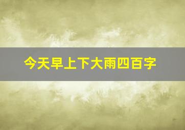 今天早上下大雨四百字