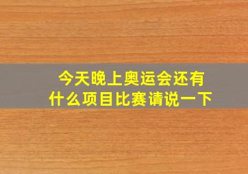 今天晚上奥运会还有什么项目比赛请说一下