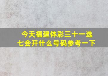 今天福建体彩三十一选七会开什么号码参考一下