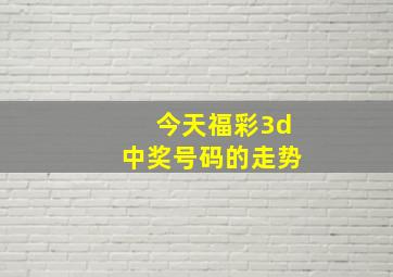 今天福彩3d中奖号码的走势