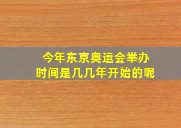 今年东京奥运会举办时间是几几年开始的呢