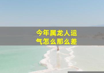 今年属龙人运气怎么那么差