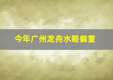 今年广州龙舟水略偏重