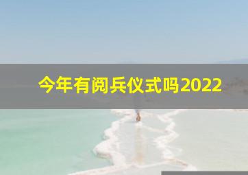 今年有阅兵仪式吗2022