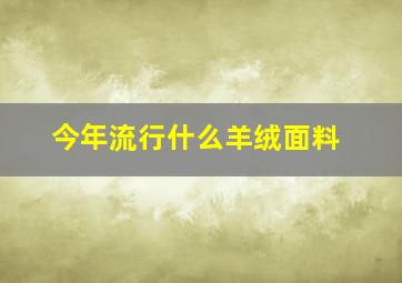 今年流行什么羊绒面料