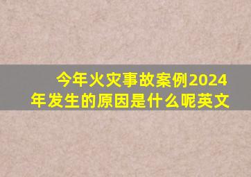 今年火灾事故案例2024年发生的原因是什么呢英文