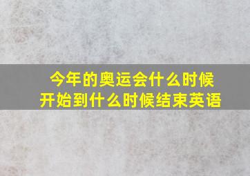 今年的奥运会什么时候开始到什么时候结束英语