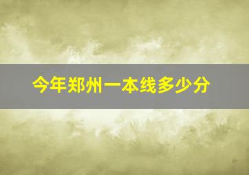 今年郑州一本线多少分