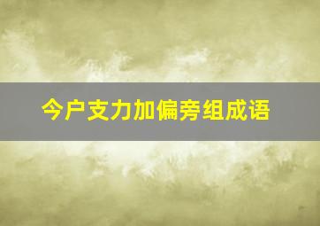 今户支力加偏旁组成语