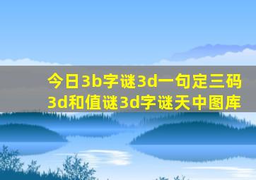 今日3b字谜3d一句定三码3d和值谜3d字谜天中图库