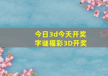 今日3d今天开奖字谜福彩3D开奖