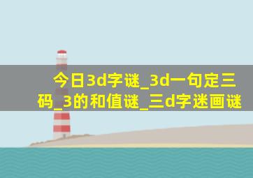 今日3d字谜_3d一句定三码_3的和值谜_三d字迷画谜