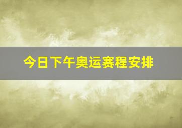 今日下午奥运赛程安排